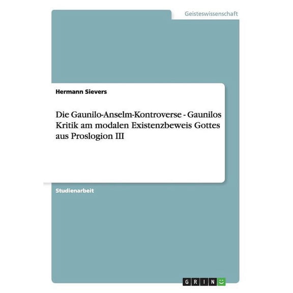 Die Gaunilo-Anselm-Kontroverse - Gaunilos Kritik am modalen Existenzbeweis Gottes aus Proslogion III (Paperback)