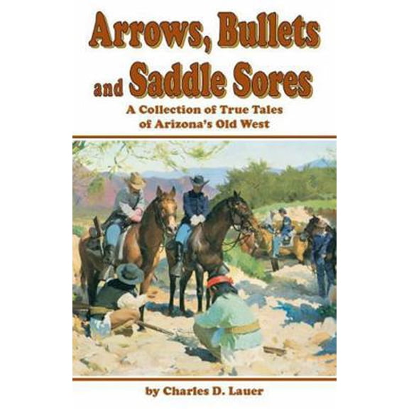 Pre-Owned Arrows, Bullets and Saddle Sores: A Collection of True Tales of Arizona's Old West (Paperback) 1885590911 9781885590916