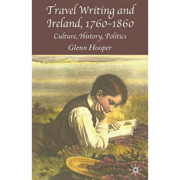 Travel Writing and Ireland, 1760-1860: Culture, History, Politics, (Paperback)