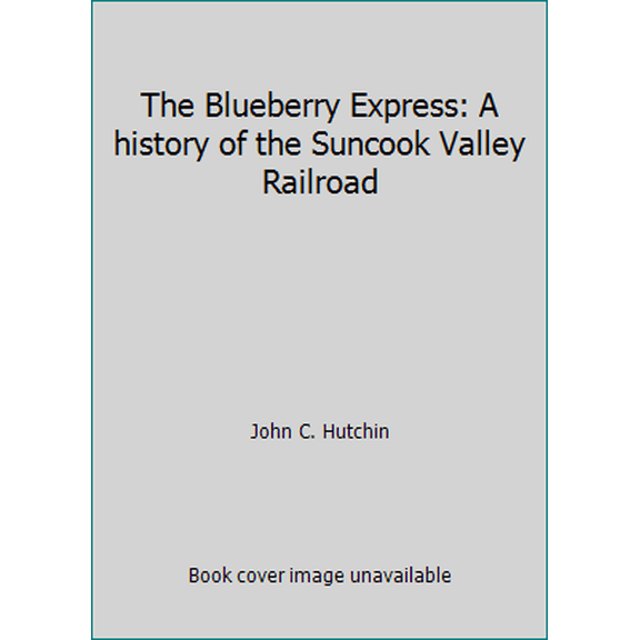 Pre-Owned The Blueberry Express: A history of the Suncook Valley Railroad (Paperback) 0961557400 9780961557409