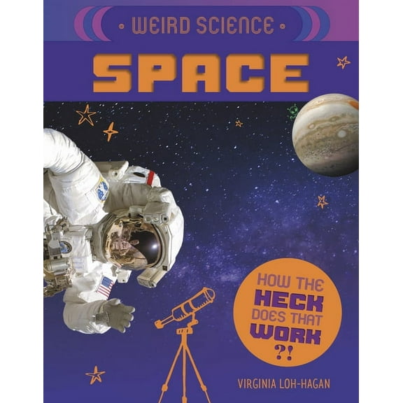 How the Heck Does That Work?! Weird Science: Space, (Hardcover)