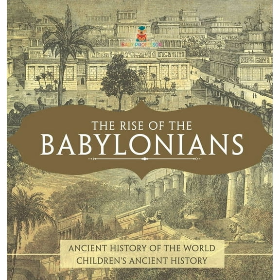The Rise of the Babylonians - Ancient History of the World Children's Ancient History, (Hardcover)