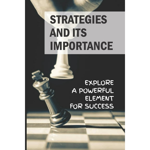 Strategies And Its Importance: Explore A Powerful Element For Success: Importance Of Strategic Thinking (Paperback)