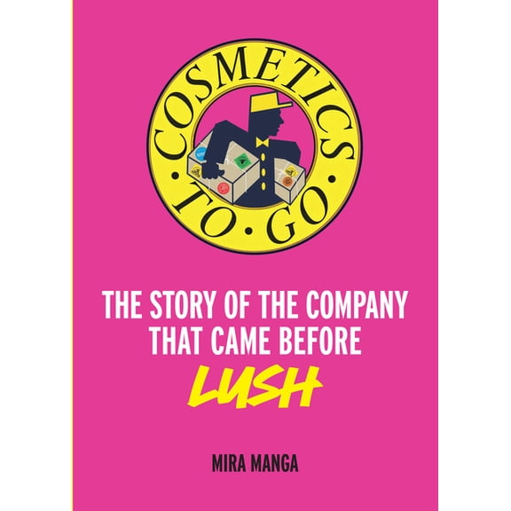Cosmetics to Go: The Story of the Company That Came Before Lush, (Hardcover)