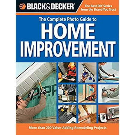 Black & Decker the Complete Photo Guide to Home Improvement : More Than 200 Value-Adding Remodeling Projects 9781589235380 Used / Pre-owned