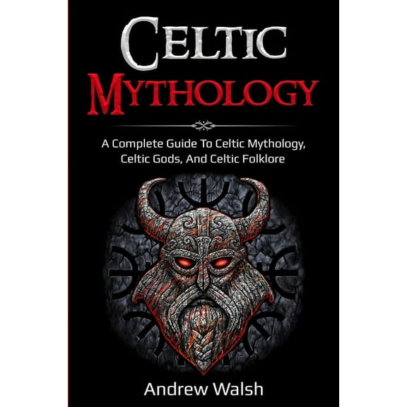 Celtic Mythology: A Complete Guide to Celtic Mythology, Celtic Gods, and Celtic Folklore, (Paperback)