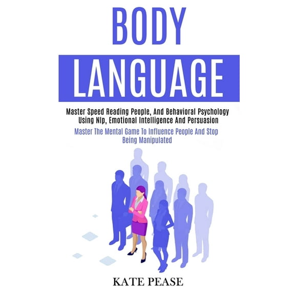 Body Language: Master Speed Reading People, and Behavioral Psychology Using Nlp, Emotional Intelligence and Persuasion (, (Paperback)