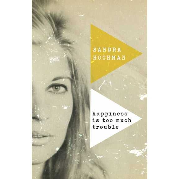 Sandra Hochman Collection Happiness Is Too Much Trouble, (Paperback)