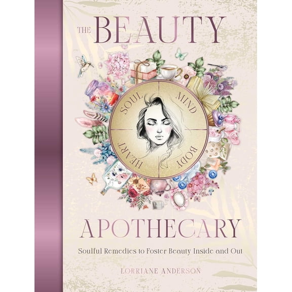 Sacred Apothecary The Beauty Apothecary: Soulful Remedies to Foster Beauty Inside and Out, (Hardcover)