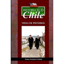Historia Sud CHILE: Vidas de Pioneros (Paperback) by Nestor Esteban Curbelo