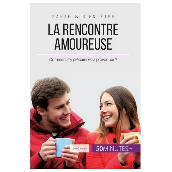La rencontre amoureuse: Comment s'y préparer et la provoquer ?, (Paperback)