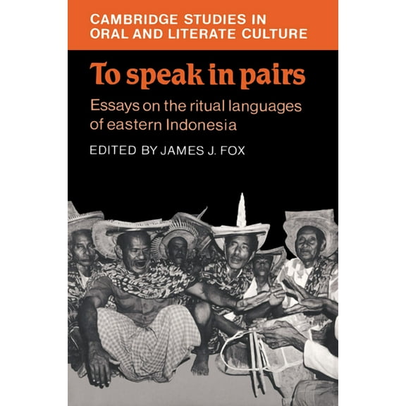 Cambridge Studies in Oral and Literate C To Speak in Pairs: Essays on the Ritual Languages of Eastern Indonesia, Book 15, (Hardcover)