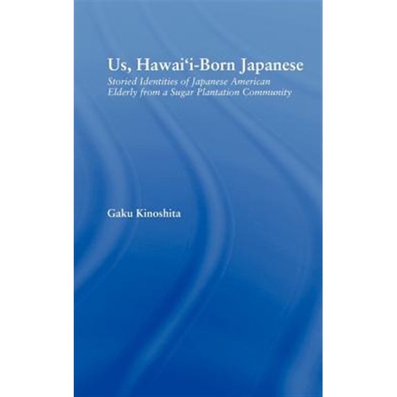 Pre-Owned Studies in Asian Americans Us, Hawai'i-born Japanese: Storied Identities of Japanese American Elderly from a Sugar Plantation Community, (Hardcover)