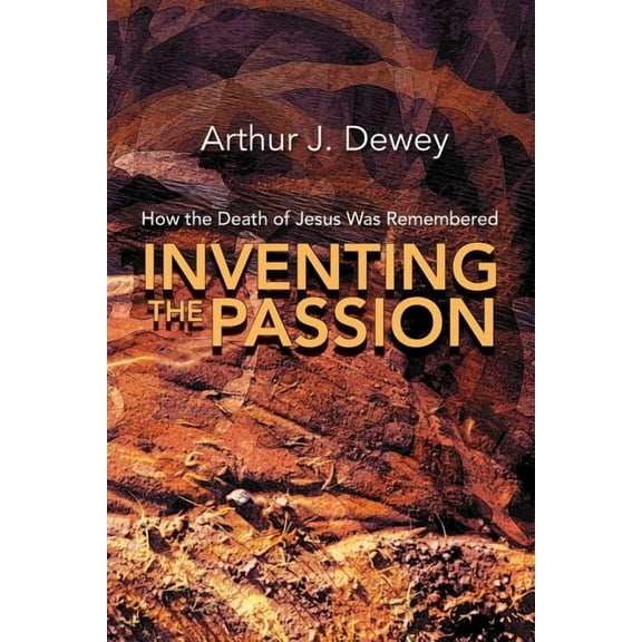 Inventing the Passion: How the Death of Jesus Was Remembered (Paperback)