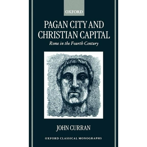 Oxford Classical Monographs Pagan City and Christian Capital: Rome in the Fourth Century, (Hardcover)