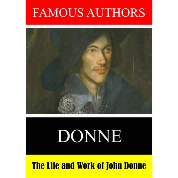 Famous Authors: The Life and Work of John Donne