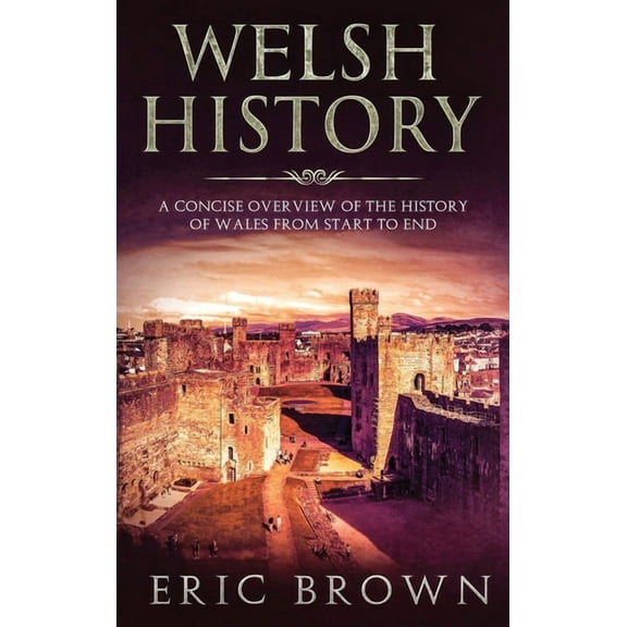 Great Britain Welsh History: A Concise Overview of the History of Wales from Start to End, Book 3, (Hardcover)
