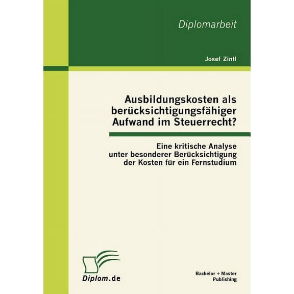Ausbildungskosten als berücksichtigungsfähiger Aufwand im Steuerrecht?: Eine kritische Analyse unter besonderer Berücksichtigung der Kosten für ein Fernstudium (Paperback)