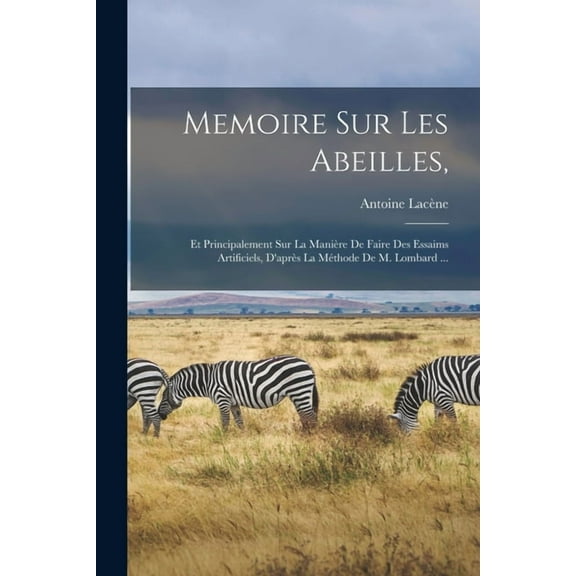 Memoire Sur Les Abeilles,: Et Principalement Sur La Manière De Faire Des Essaims Artificiels, D'après La Méthode De M. Lombard ... (Paperback)