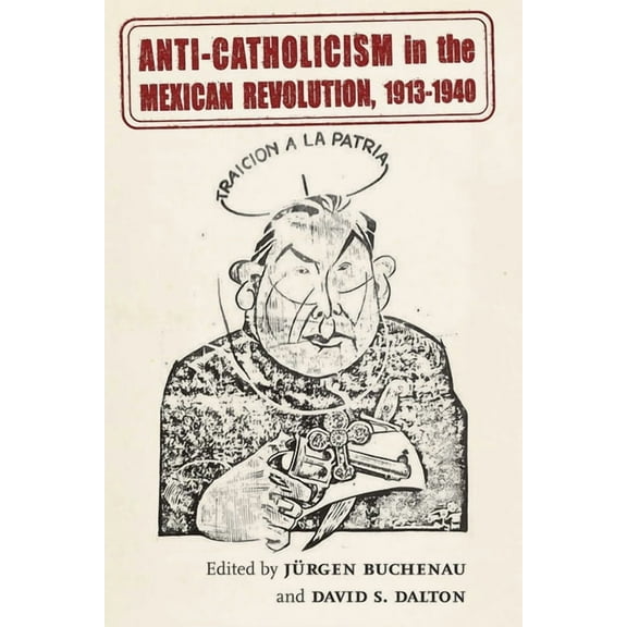 DiÃ¡logos Anti-Catholicism in the Mexican Revolution, 1913-1940, (Hardcover)