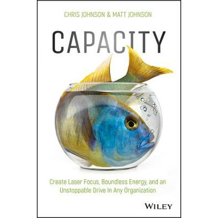 - Capacity : Create Laser Focus, Boundless Energy, and an Unstoppable Drive in Any Organization
