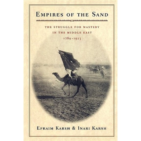 Pre-Owned Empires of the Sand: The Struggle for Mastery in the Middle East, 1789-1923 (Paperback) 0674005414 9780674005419