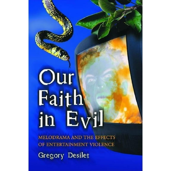 Our Faith in Evil: Melodrama and the Effects of Entertainment Violence, (Paperback)