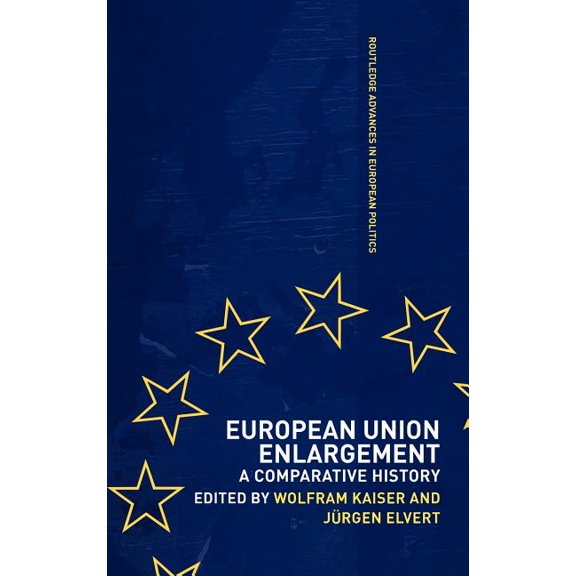 Routledge Advances in European Politics European Union Enlargement: A Comparative History, Book 18, (Hardcover)