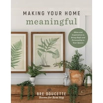 Making Your Home Meaningful: Ideas and Inspiration to Bring Style and Personality to Your Spaces, (Paperback)
