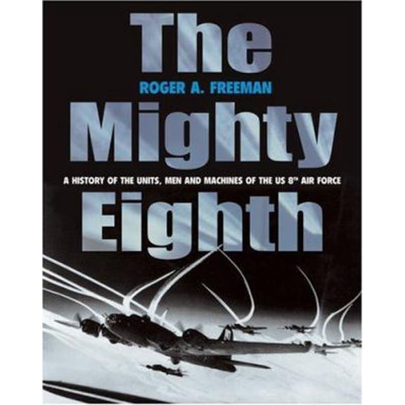 Pre-Owned The Mighty Eighth: A History of the Units, Men and Machines of the US 8th Air Force (Paperback) 1854095315 9781854095312