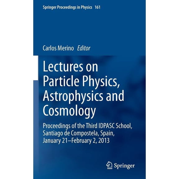 Springer Proceedings in Physics Lectures on Particle Physics, Astrophysics and Cosmology: Proceedings of the Third Idpasc School, Santiago de Compostela, Book 161, (Hardcover)