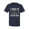 thumbnail image 2 of I Tried to Retire But Now I Work for My Wife | Mens Humor Graphic T-Shirt, Navy, 3XL, 2 of 6