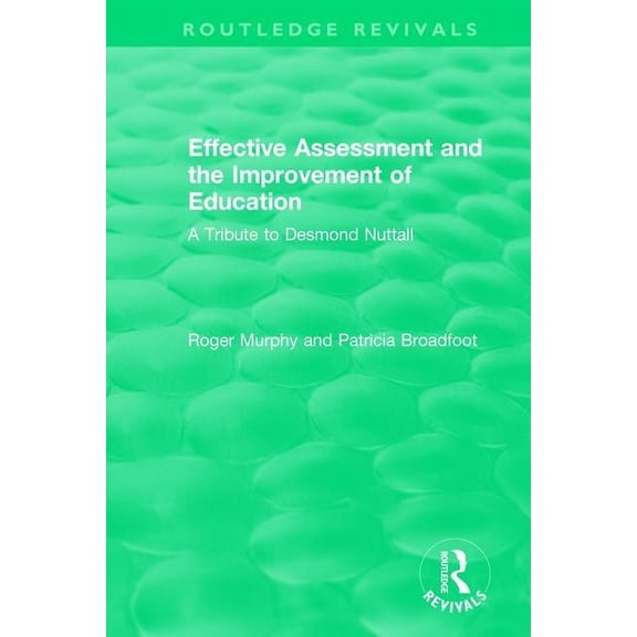 Routledge Revivals Effective Assessment and the Improvement of Education: A Tribute to Desmond Nuttall, (Hardcover)