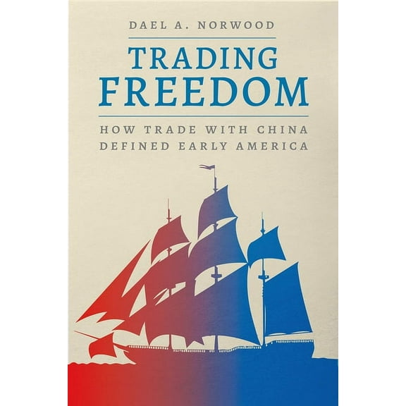 American Beginnings, 1500-1900 Trading Freedom: How Trade with China Defined Early America, (Paperback)