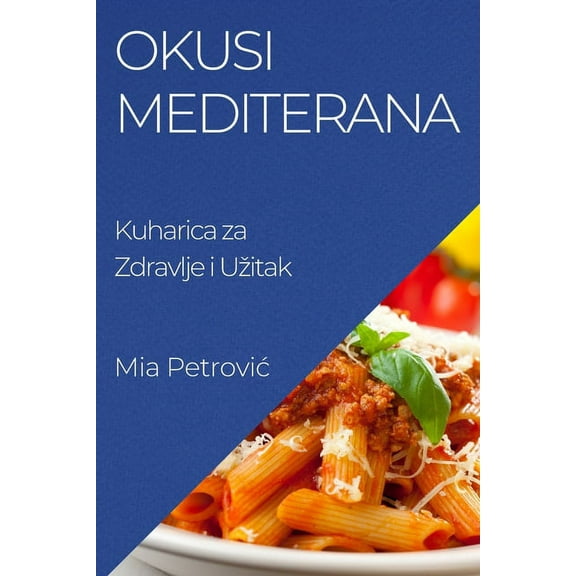 Okusi Mediterana: Kuharica za Zdravlje i Uzitak, (Paperback)