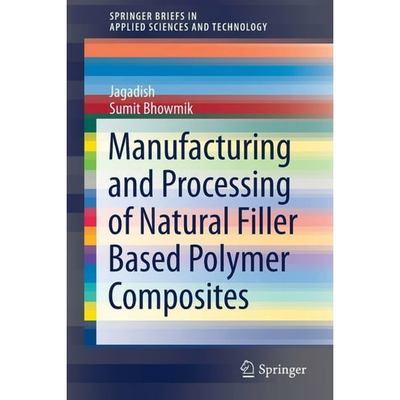 Springerbriefs in Applied Sciences and T Manufacturing and Processing of Natural Filler Based Polymer Composites, (Paperback)