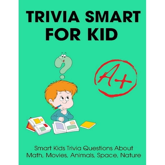 Trivia Smart For Kid: Smart Kids Trivia Questions About Math, Movies, Animals, Space, Nature (Paperback)