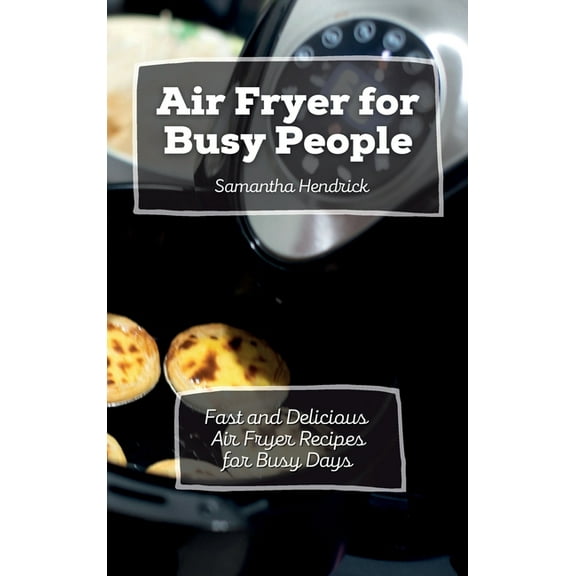 Air Fryer for Busy People: Fast and Delicious Air Fryer Recipes for Busy Days, (Hardcover)