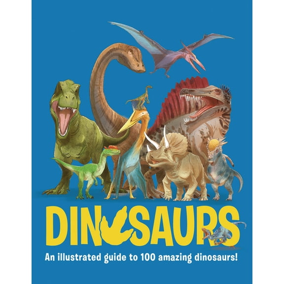 Dinosaurs: An Illustrated Guide to 100 Amazing Dinosaurs!, (Hardcover)