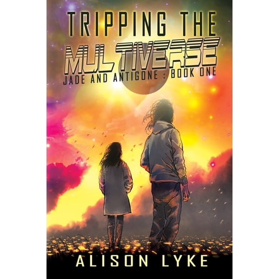 Jade and Antigone Tripping the Multiverse, Book 1, (Paperback)