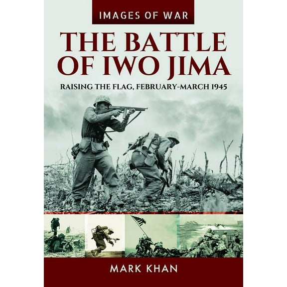 Images of War The Battle of Iwo Jima: Raising the Flag, February-March 1945, (Paperback)