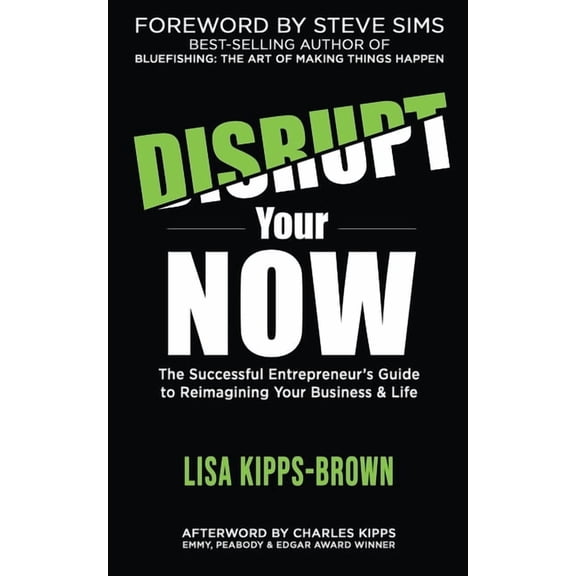 Disrupt Your Now: The Successful Entrepreneur's Guide to Reimagining Your Business & Life, (Paperback)
