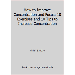 Pre-Owned How to Improve Concentration and Focus: 10 Exercises and 10 Tips to Increase Concentration (Paperback) 152328501X 9781523285013