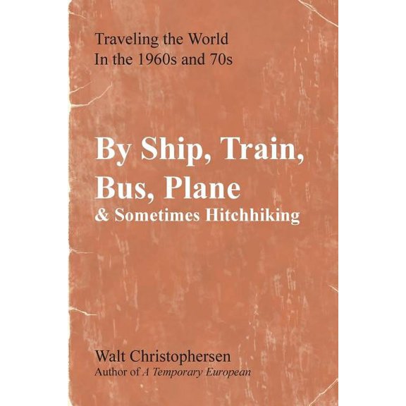 By Ship, Train, Bus, Plane & Sometimes Hitchhiking, (Paperback)