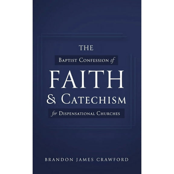 The Baptist Confession of Faith and Catechism for Dispensational Churches (Paperback)