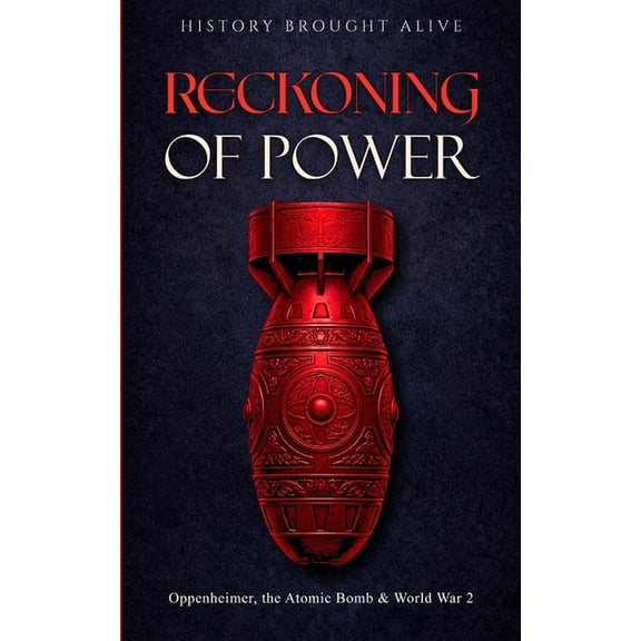 Reckoning of Power: Oppenheimer, the Atomic Bomb & World War 2, (Paperback)