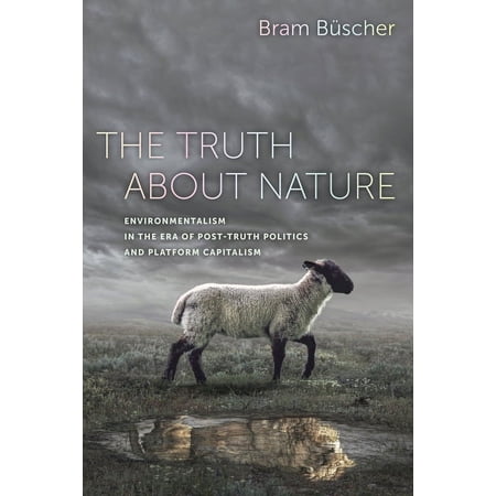 The Truth about Nature: Environmentalism in the Era of Post-Truth Politics and Platform Capitalism (Hardcover)