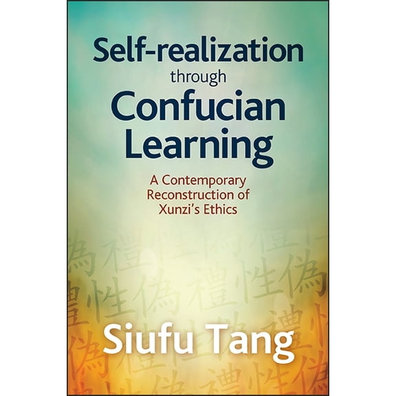 Suny Chinese Philosophy and Culture Self-Realization through Confucian Learning: A Contemporary Reconstruction of Xunzi's Ethics, (Paperback)