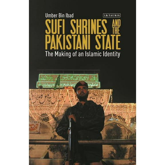 Library of Islamic South Asia Sufi Shrines and the Pakistani State: The End of Religious Pluralism, Book VOL.3, (Hardcover)