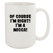 Of Course I'm Right! I'm A Micca! - Ceramic 15oz White Mug, White